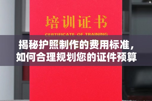 桂阳揭秘护照制作的费用标准，如何合理规划您的证件预算