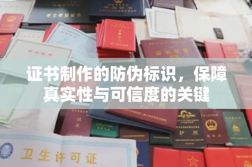 桂阳证书制作的防伪标识，保障真实性与可信度的关键