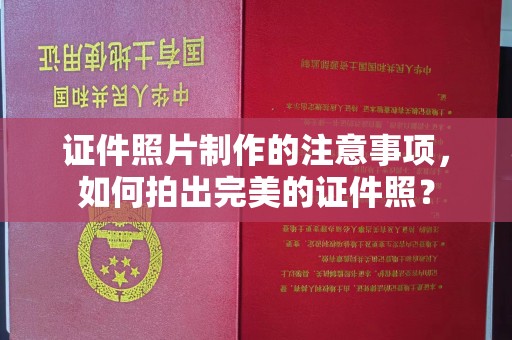 桂阳证件照片制作的注意事项，如何拍出完美的证件照？