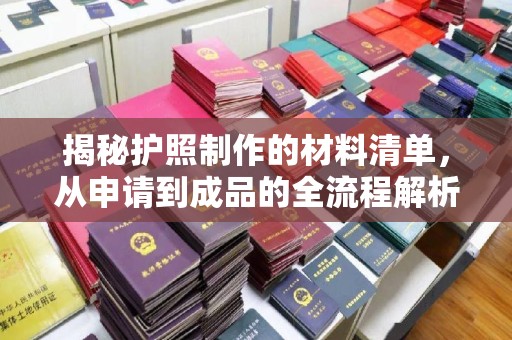 桂阳揭秘护照制作的材料清单，从申请到成品的全流程解析