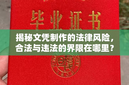 桂阳揭秘文凭制作的法律风险，合法与违法的界限在哪里？
