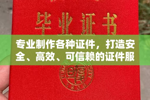 桂阳专业制作各种证件，打造安全、高效、可信赖的证件服务