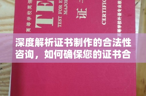 桂阳深度解析证书制作的合法性咨询，如何确保您的证书合规有效