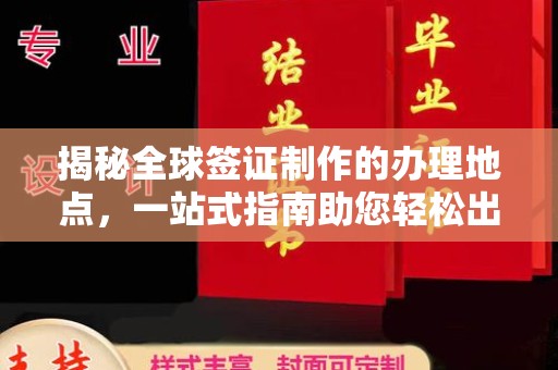 桂阳揭秘全球签证制作的办理地点，一站式指南助您轻松出行