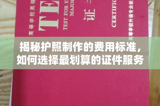 桂阳揭秘护照制作的费用标准，如何选择最划算的证件服务？